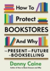 How to Protect Bookstores and Why : The Present and Future of Bookselling - Book