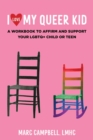 I Love My Queer Kid : A Workbook to Affirm and Support Your LGBTQ+ Child or Teen - Book