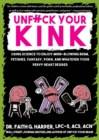 Unfuck Your Kink : Using Science to Enjoy Mind-Blowing BDSM, Fetishes, Fantasy, Porn, and Whatever Your Pervy Heart Desires - Book
