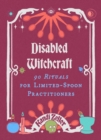 Disabled Witchcraft : 95 Rituals for Limited-Spoon Practitioners - Book
