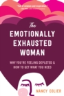 The Emotionally Exhausted Woman : Why You’re Feeling Depleted and How to Get What You Need - Book