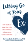 Letting Go of Your Ex : CBT Skills to Heal the Pain of a Breakup and Overcome Love Addiction - eBook