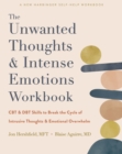 The Unwanted Thoughts and Intense Emotions Workbook : CBT and DBT Skills to Break the Cycle of Intrusive Thoughts and Emotional Overwhelm - Book