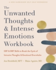 Unwanted Thoughts and Intense Emotions Workbook : CBT and DBT Skills to Break the Cycle of Intrusive Thoughts and Emotional Overwhelm - eBook