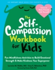 The Self-Compassion Workbook for Kids : Fun Mindfulness Activities to Build Emotional Strength and Make Kindness Your Superpower - Book