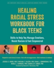 Healing Racial Stress Workbook for Black Teens : Skills to Help You Manage Emotions, Resist Racism, and Feel Empowered - Book