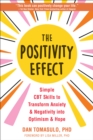 Positivity Effect : Simple CBT Skills to Transform Anxiety and Negativity into Optimism and Hope - eBook