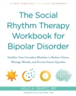 Social Rhythm Therapy Workbook for Bipolar Disorder : Stabilize Your Circadian Rhythms to Reduce Stress, Manage Moods, and Prevent Future Episodes - eBook