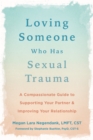 Loving Someone Who Has Sexual Trauma : A Compassionate Guide to Supporting Your Partner and Improving Your Relationship - Book