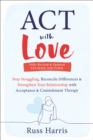 ACT with Love : Stop Struggling, Reconcile Differences, and Strengthen Your Relationship with Acceptance and Commitment Therapy - eBook