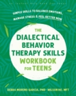 The Dialectical Behavior Therapy Skills Workbook for Teens : Simple Skills to Balance Emotions, Manage Stress, and Feel Better Now - Book