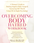Overcoming Body Hatred Workbook : A Woman’s Guide to Healing Negative Body Image and Nurturing Self-Worth Using CBT and Depth Psychology - Book