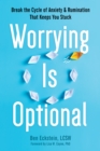 Worrying Is Optional : Break the Cycle of Anxiety and Rumination That Keeps You Stuck - eBook