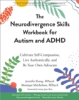 The Neurodivergence Skills Workbook for Autism and ADHD : Cultivate Self-Compassion, Live Authentically, and Be Your Own Advocate - Book