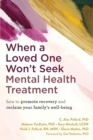 When a Loved One Won't Seek Mental Health Treatment : How to Promote Recovery and Reclaim Your Family's Well-Being - Book