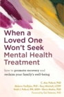When a Loved One Won't Seek Mental Health Treatment : How to Promote Recovery and Reclaim Your Family's Well-Being - eBook