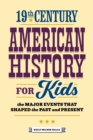 19th Century American History for Kids : The Major Events that Shaped the Past and Present - eBook
