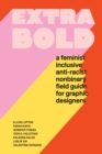 Extra Bold : A Feminist, Inclusive, Anti-racist, Nonbinary Field Guide for Graphic Designers - eBook