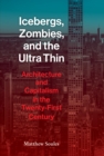 Icebergs, Zombies, and the Ultra-Thin : Architecture and Capitalism in the 21st Century - eBook