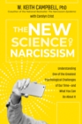 The New Science of Narcissism : Understanding One of the Greatest Psychological Challenges of Our Time-and What You Can Do About It - Book