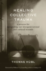 Healing Collective Trauma : A Process for Integrating Our Intergenerational and Cultural Wounds - Book