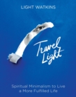 Travel Light : Spiritual Minimalism to Live a More Fulfilled Life - Book