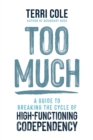 Too Much : A Guide to Breaking the Cycle of High-Functioning Codependency - Book