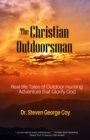 The Christian Outdoorsman : Real-life Tales of Outdoor Hunting Adventure that Glorify God - eBook