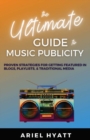 The Ultimate Guide to Music Publicity : Proven Strategies For Getting Featured In Blogs, Playlists, & Traditional Media - eBook