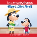 Disney Growing Up Stories Gilbert Is Not Afraid : A Story About Bravery - eBook