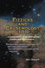 Fizzicks and Causemology 101 : ...Considerations Given Without the Complicated Mathematics... - eBook