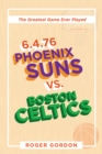 6.4.76 Phoenix Suns Vs. Boston Celtics : The Greatest Game Ever Played - eBook