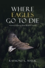 Where Eagles Go to Die : A Ninety-Year Memoir - eBook