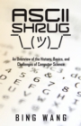 Ascii Shrug : An Overview of the History, Basics, and Challenges of Computer Science - eBook