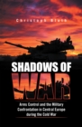 Shadows of War : Arms Control and the Military Confrontation in Central Europe During the Cold War - eBook