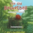 The Old Basketball : A Story of Compassion - eBook