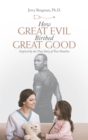 How Great Evil Birthed Great Good : Inspired by the True Story of Two Families - eBook