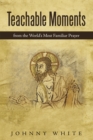 Teachable Moments : From the World's Most Familiar Prayer - eBook