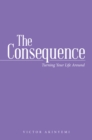 The Consequence : Turning Your Life Around - eBook