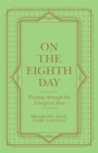 On the Eighth Day : Praying Through the Liturgical Year - eBook