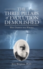 The Three Pillars of Evolution Demolished : Why Darwin Was Wrong - eBook