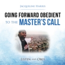 Going Forward Obedient to the Master's Call : Listen and Obey - eBook