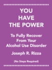 You Have the Power                   to Fully Recover                           from Your                 Alcohol Use Disorder : No Steps Required - eBook