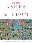 From Ashes to Wisdom : Healing, Recovery and Restoration to Destiny - eBook