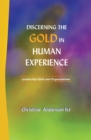 Discerning the Gold in Human Experience : Leadership Faith and Organizations - eBook