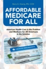 Affordable Medicare for All : American Health Care Is the Problem and Medicare for All Americans Is the Solution - eBook