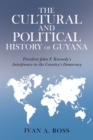 The Cultural and Political History of Guyana : President John F. Kennedy's Interference in the Country's Democracy - eBook