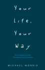 Your Life, Your Way : An Introduction to the Foundation Forty Lifestyle - eBook