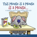 This Mouse is a Mouse is a Mouse... : A Children's Picture Book Dealing With OCD - eBook