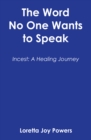 The Word No One Wants to Speak : Incest: A Healing Journey - eBook
